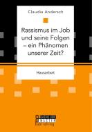 Rassismus im Job und seine Folgen - ein Phänomen unserer Zeit? di Claudia Andersch edito da Bachelor + Master Publishing