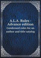 A.l.a. Rules - Advance Edition Condensed Rules For An Author And Title Catalog di Cooperarion Committee edito da Book On Demand Ltd.