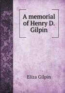 A Memorial Of Henry D. Gilpin di Eliza Gilpin edito da Book On Demand Ltd.