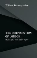 The Corporation of London di William Ferneley Allen edito da Alpha Editions