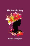 The Beautiful Lady di Booth Tarkington edito da Alpha Editions