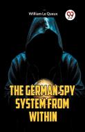 The German Spy System from Within di William Le Queux edito da Double 9 Books