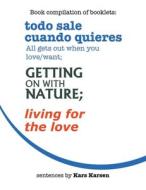 Todo Sale Cuando Quieres All Gets out When You Love/Want; Getting on with Nature; Living for the Love di Kars Karsen edito da AUTHORHOUSE UK