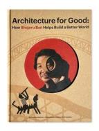 Architecture for Good:: How Shigeru Ban Built a Better World di Isadoro Saturno edito da TRA PUB