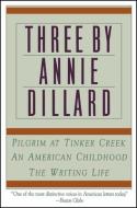 Three by Annie Dillard: The Writing Life, an American Childhood, Pilgrim at Tinker Creek di Annie Dillard edito da HARPERCOLLINS