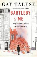 Bartleby and Me: Reflections of an Old Scrivener di Gay Talese edito da MARINER BOOKS