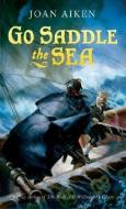 Go Saddle the Sea di Joan Aiken edito da HARCOURT BRACE & CO