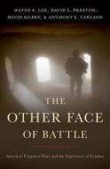 The Other Face of Battle: America's Forgotten Wars and the Experience of Combat di Wayne E. Lee, David L. Preston, David Silbey edito da OXFORD UNIV PR