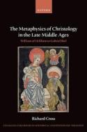 The Metaphysics Of Christology In The Late Middle Ages di Cross edito da OUP Oxford