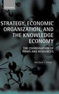 Strategy, Economic Organization, and the Knowledge Economy: The Coordination of Firms and Resources di Nicolai J. Foss edito da OXFORD UNIV PR