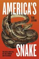 America′s Snake - The Rise and Fall of the Timber Rattlesnake di Ted Levin edito da University of Chicago Press