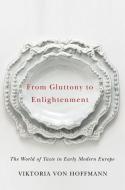 From Gluttony to Enlightenment di Viktoria von Hoffman edito da University of Illinois Press