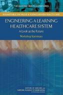 Engineering A Learning Healthcare System di Institute of Medicine, National Academy of Engineering edito da National Academies Press