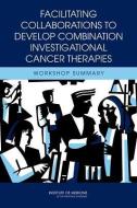 Facilitating Collaborations to Develop Combination Investigational Cancer Therapies di National Cancer Policy Forum, Board on Health Care Services, Institute of Medicine edito da National Academies Press