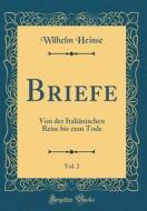 Briefe, Vol. 2: Von Der Italinischen Reise Bis Zum Tode (Classic Reprint) di Wilhelm Heinse edito da Forgotten Books