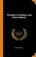 Thoughts On Religion And Other Subjects di Blaise Pascal edito da Franklin Classics