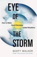 Eye Of The Storm di Scott Walker edito da Little, Brown Book Group