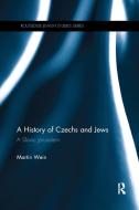 A History Of Czechs And Jews di Martin Wein edito da Taylor & Francis Ltd