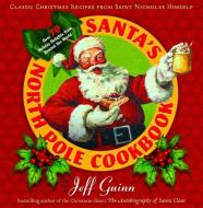 Santa's North Pole Cookbook: Classic Christmas Recipes from Saint Nicholas Himself di Jeff Guinn edito da TARCHER JEREMY PUBL