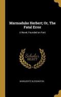 Marmaduke Herbert; Or, the Fatal Error: A Novel, Founded on Fact di Marguerite Blessington edito da WENTWORTH PR