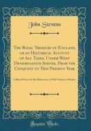 The Royal Treasury of England, or an Historical Account of All Taxes, Under What Denomination Soever, from the Conquest to This Present Year: Collecte di John Stevens edito da Forgotten Books