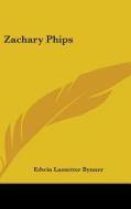 Zachary Phips di EDWIN LASSET BYNNER edito da Kessinger Publishing