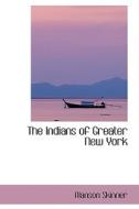 The Indians Of Greater New York di Alanson Skinner edito da Bibliolife
