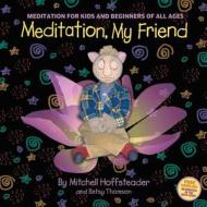 Meditation, My Friend: Meditation for Kids and Beginners of All Ages di Betsy Thomson edito da Betsy Thomson
