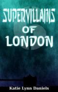 Supervillains of London di Katie Lynn Daniels edito da Provide Your Own - Books