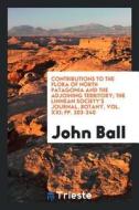 Contribution to the Flora of North Patagonia and the Adjoining Territory di John Ball edito da LIGHTNING SOURCE INC