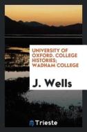Wadham College di J. Wells edito da LIGHTNING SOURCE INC