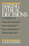 Making Ethical Decisions: A Casebook di Louis B. Weeks edito da WESTMINSTER PR