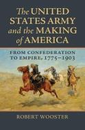 The United States Army And The Making Of America di Robert Wooster edito da University Press Of Kansas