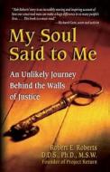 My Soul Said to Me: An Unlikely Journey Behind the Walls of Justice di Robert E. Roberts edito da Hci