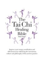 The Tai Chi Healing Bible: A Step-By-Step Guide to Achieving Physical and Mental Balance di Mark Green edito da CHARTWELL BOOKS