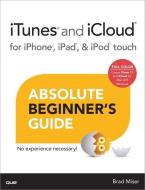 iTunes and iCloud for iPhone, iPad, & iPod touch Absolute Beginner's Guide di Brad Miser edito da Que