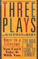 Three Plays by Kaufman and Hart: Once in a Lifetime, You Can't Take It with You and the Man Who Came to Dinner di George S. Kaufman, Moss Hart edito da GROVE ATLANTIC