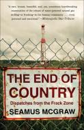 The End of Country: Dispatches from the Frack Zone di Seamus McGraw edito da RANDOM HOUSE