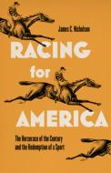 Racing for America: The Horserace of the Century and the Redemption of a Sport di James C. Nicholson edito da UNIV PR OF KENTUCKY