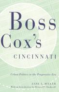 Boss Cox's Cincinnati: Urban Politics in the Progressive Era di Zane L. Miller edito da Ohio State University Press