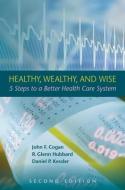 Healthy, Wealthy, and Wise di John F. Cogan edito da Hoover Institution Press