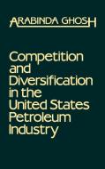 Competition and Diversification in the United States Petroleum Industry di Arabinda Ghosh, Arvin Ghosh edito da Quorum Books