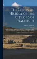 The Colonial History Of The City Of San Francisco edito da Legare Street Press