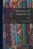 Travels in Morocco; Volume II di James Richardson edito da LEGARE STREET PR