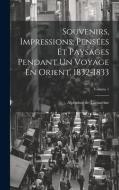 Souvenirs, Impressions, Pensées Et Paysages Pendant Un Voyage En Orient, 1832-1833; Volume 1 di Alphonse De Lamartine edito da LEGARE STREET PR