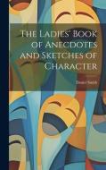The Ladies' Book of Anecdotes and Sketches of Character di Daniel Smith edito da LEGARE STREET PR