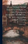 Selections From Hauff's Stories, a First German Reading Book, Ed. by W.E. Mullins and F. Storr di Wilhelm Hauff edito da LEGARE STREET PR