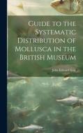 Guide to the Systematic Distribution of Mollusca in the British Museum di John Edward Gray edito da LEGARE STREET PR