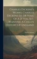 Charles Dickens's Works. Charles Dickens Ed. [18 Vols. Of A 21 Vol. Set. Wanting A Child's History Of England di Charles Dickens edito da LEGARE STREET PR