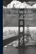 The Back-Bay District and the Vendome di Moses King edito da LEGARE STREET PR